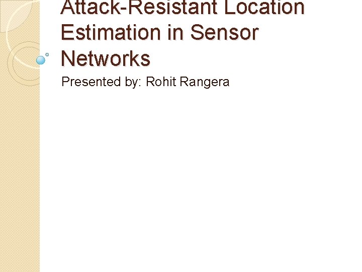Attack-Resistant Location Estimation in Sensor Networks Presented by: Rohit Rangera 