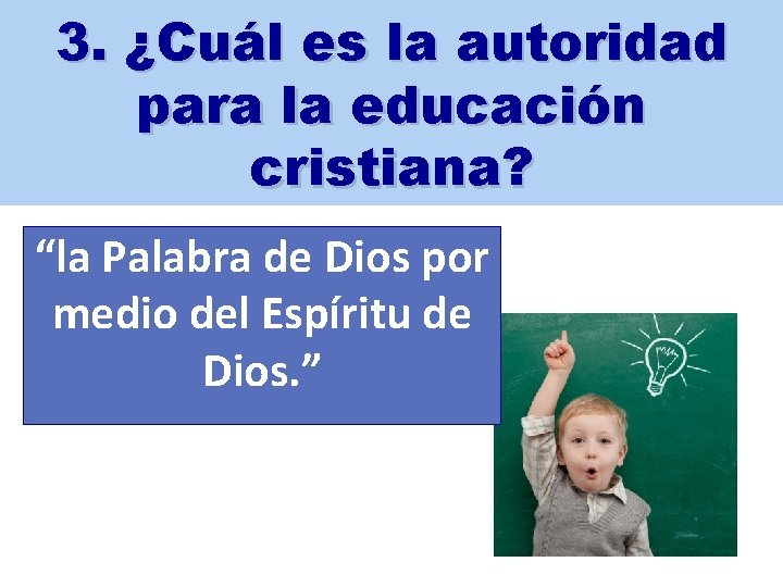 3. ¿Cuál es la autoridad para la educación cristiana? “la Palabra de Dios por