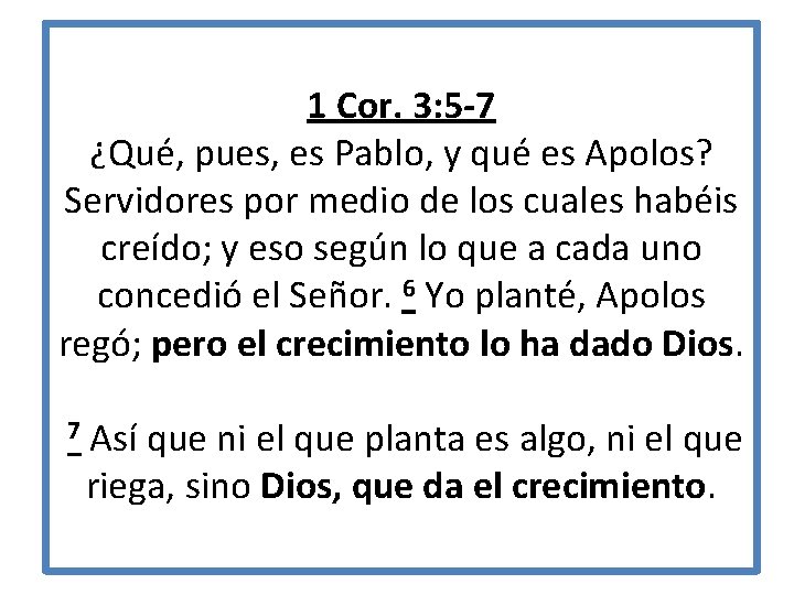 1 Cor. 3: 5 -7 ¿Qué, pues, es Pablo, y qué es Apolos? Servidores