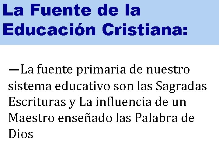 La Fuente de la Educación Cristiana: —La fuente primaria de nuestro sistema educativo son