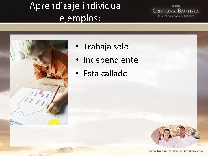 Aprendizaje individual – ejemplos: • Trabaja solo • Independiente • Esta callado 