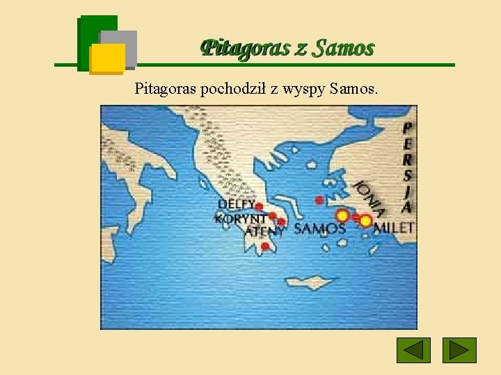 Pitagoras pochodził z wyspy Samos. 