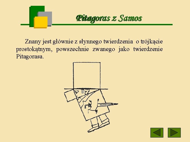 Znany jest głównie z słynnego twierdzenia o trójkącie prostokątnym, powszechnie zwanego jako twierdzenie Pitagorasa.