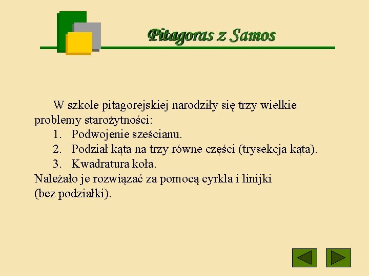 W szkole pitagorejskiej narodziły się trzy wielkie problemy starożytności: 1. Podwojenie sześcianu. 2. Podział