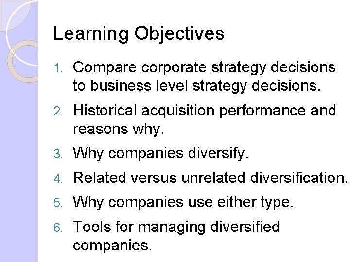 Learning Objectives 1. Compare corporate strategy decisions to business level strategy decisions. 2. Historical