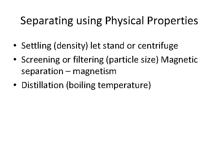 Separating using Physical Properties • Settling (density) let stand or centrifuge • Screening or
