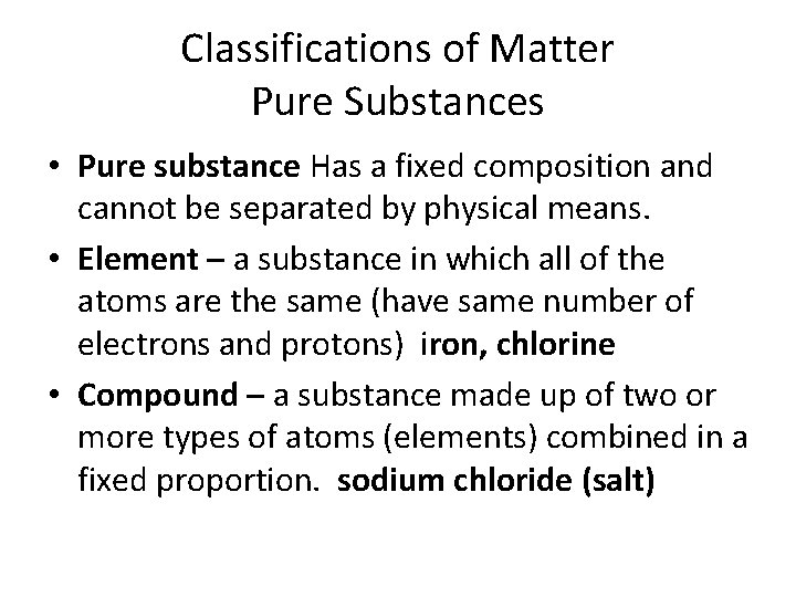 Classifications of Matter Pure Substances • Pure substance Has a fixed composition and cannot