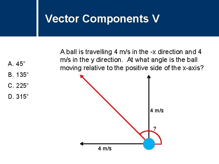 Vector Components V Question Title A. 45° B. 135° A ball is travelling 4
