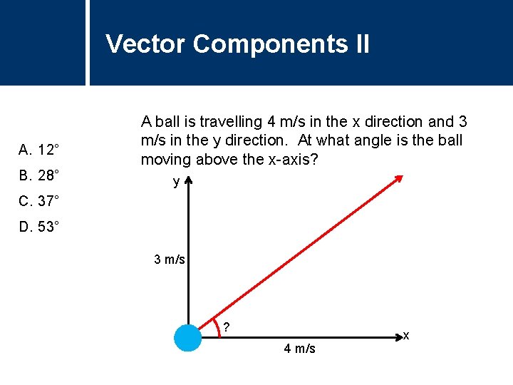 Vector Components II Question Title A. 12° B. 28° A ball is travelling 4