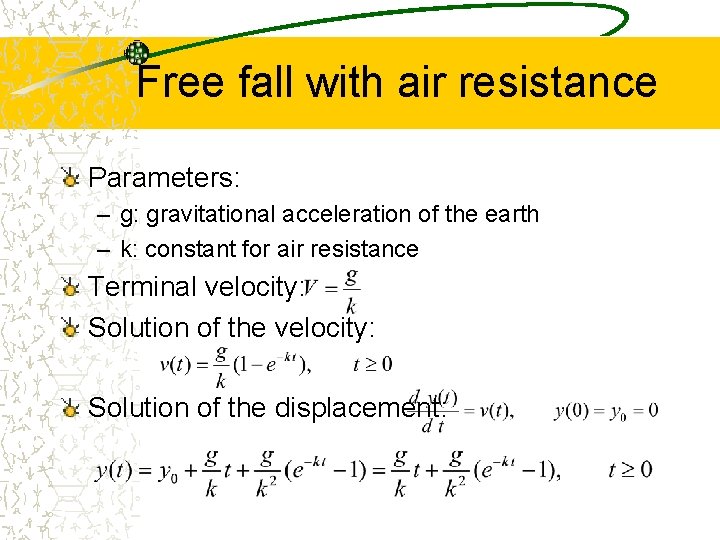 Free fall with air resistance Parameters: – g: gravitational acceleration of the earth –