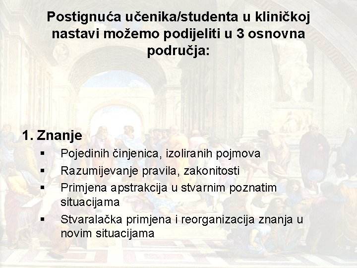 Postignuća učenika/studenta u kliničkoj nastavi možemo podijeliti u 3 osnovna područja: 1. Znanje § Postignuća učenika/studenta u kliničkoj nastavi možemo podijeliti u 3 osnovna područja: 1. Znanje §