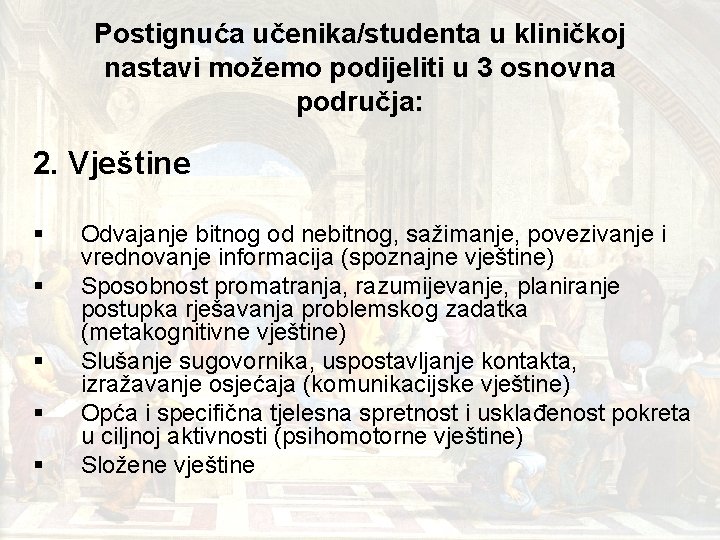 Postignuća učenika/studenta u kliničkoj nastavi možemo podijeliti u 3 osnovna područja: 2. Vještine §