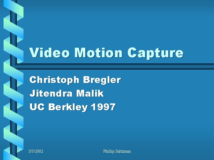 Video Motion Capture Christoph Bregler Jitendra Malik UC Berkley 1997 3/5/2002 Phillip Saltzman 