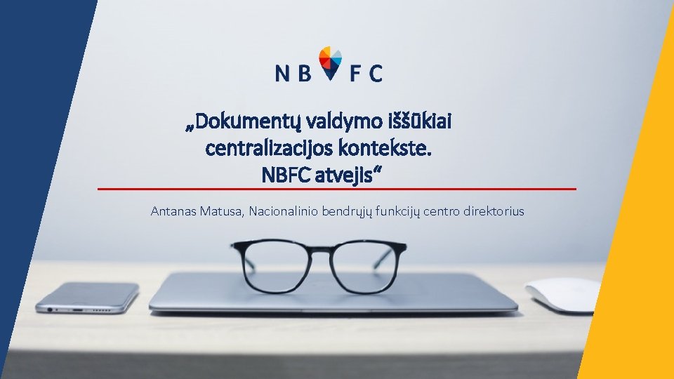 „Dokumentų valdymo iššūkiai centralizacijos kontekste. NBFC atvejis“ Antanas Matusa, Nacionalinio bendrųjų funkcijų centro direktorius