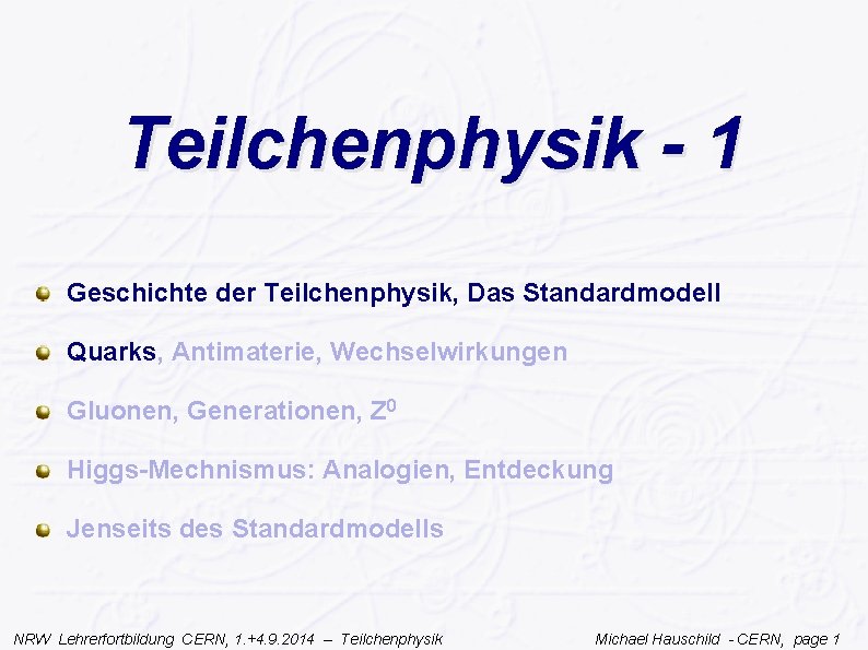 Teilchenphysik - 1 Geschichte der Teilchenphysik, Das Standardmodell Quarks, Antimaterie, Wechselwirkungen Gluonen, Generationen, Z