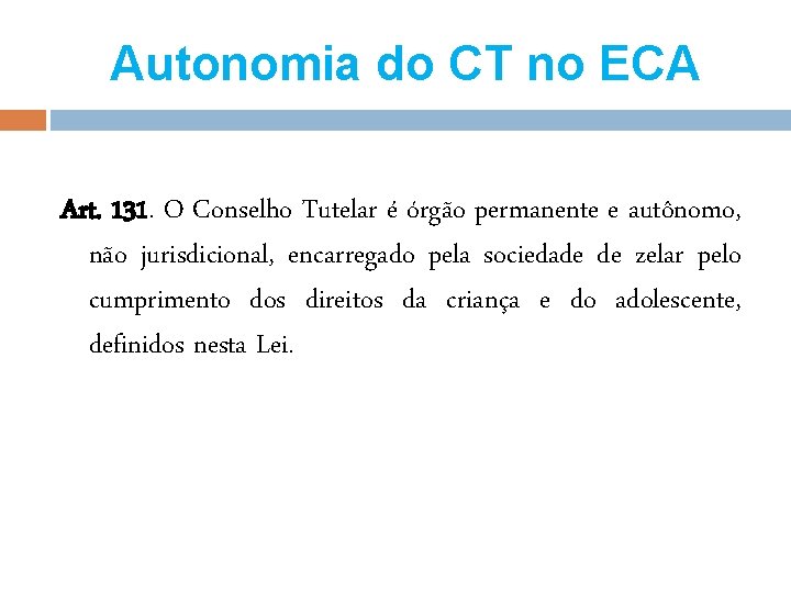 Autonomia do CT no ECA Art. 131. O Conselho Tutelar é órgão permanente e