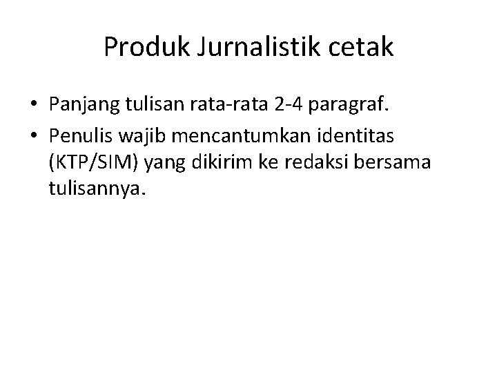 Produk Jurnalistik cetak • Panjang tulisan rata-rata 2 -4 paragraf. • Penulis wajib mencantumkan