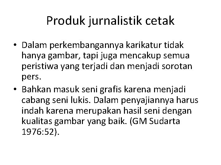 Produk jurnalistik cetak • Dalam perkembangannya karikatur tidak hanya gambar, tapi juga mencakup semua