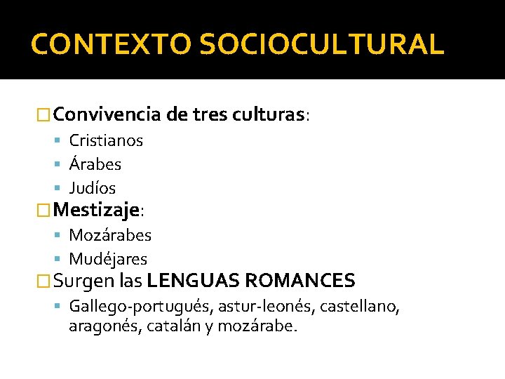 CONTEXTO SOCIOCULTURAL �Convivencia de tres culturas: Cristianos Árabes Judíos �Mestizaje: Mozárabes Mudéjares �Surgen las