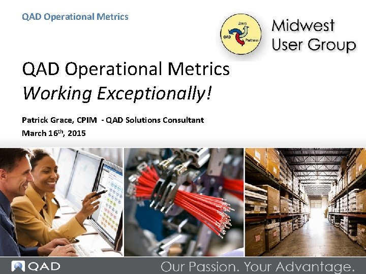 QAD Operational Metrics Working Exceptionally! Patrick Grace, CPIM - QAD Solutions Consultant March 16