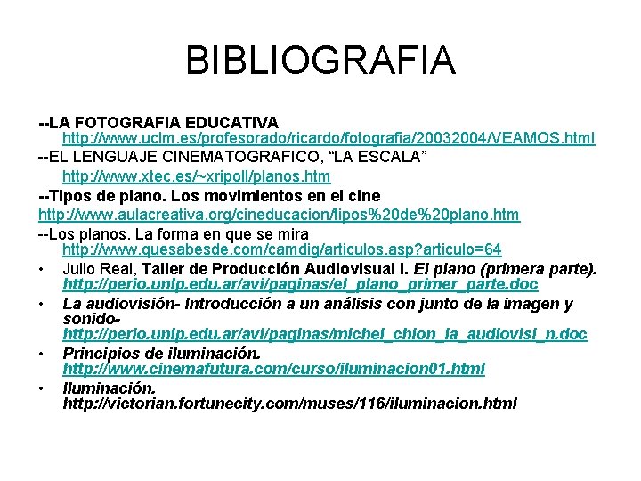 BIBLIOGRAFIA --LA FOTOGRAFIA EDUCATIVA http: //www. uclm. es/profesorado/ricardo/fotografia/20032004/VEAMOS. html EL LENGUAJE CINEMATOGRAFICO, “LA ESCALA”