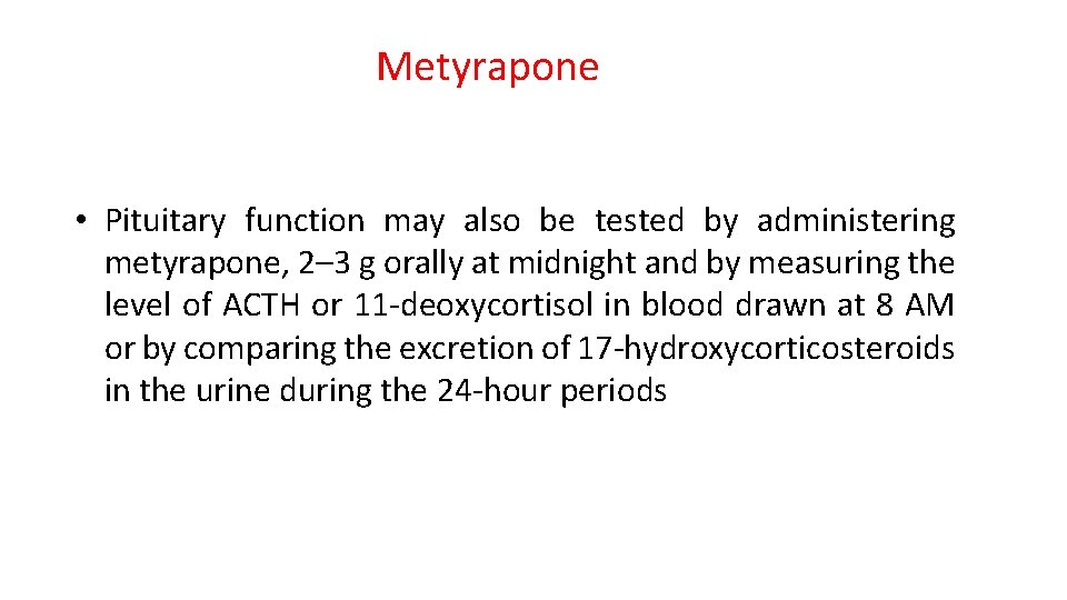 Metyrapone • Pituitary function may also be tested by administering metyrapone, 2– 3 g