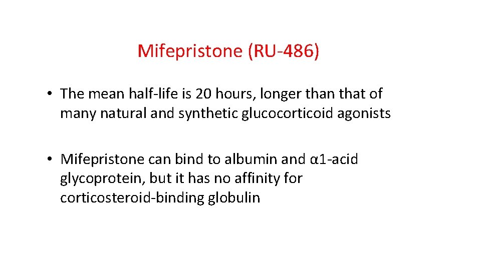Mifepristone (RU-486) • The mean half-life is 20 hours, longer than that of many