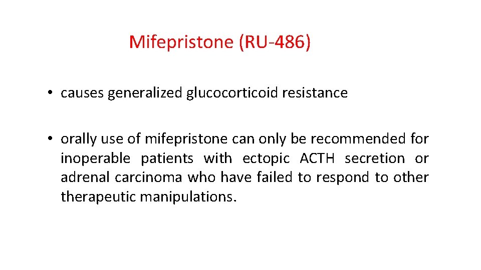 Mifepristone (RU-486) • causes generalized glucocorticoid resistance • orally use of mifepristone can only