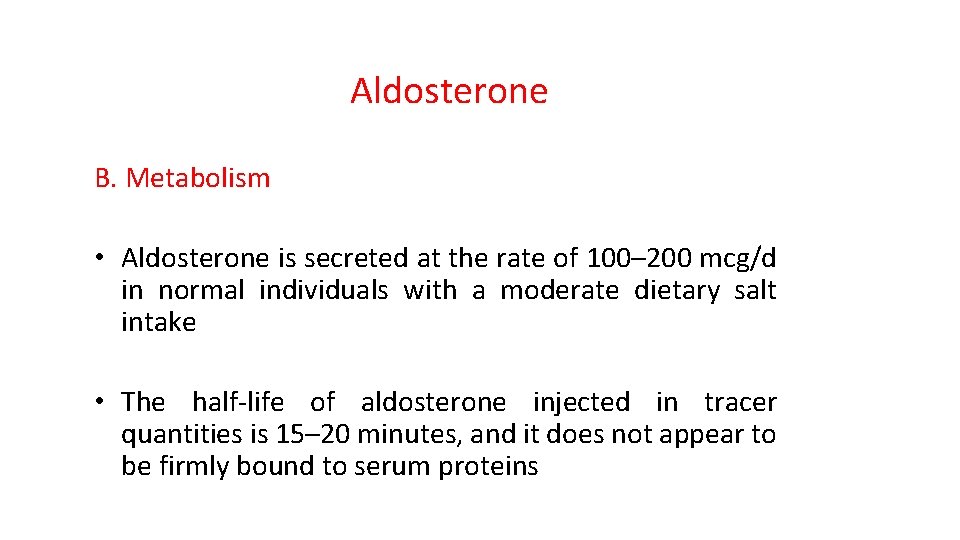 Aldosterone B. Metabolism • Aldosterone is secreted at the rate of 100– 200 mcg/d