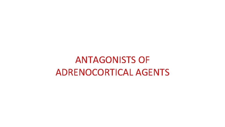 ANTAGONISTS OF ADRENOCORTICAL AGENTS 