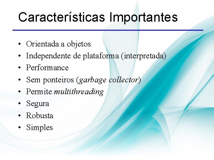 Características Importantes • • Orientada a objetos Independente de plataforma (interpretada) Performance Sem ponteiros