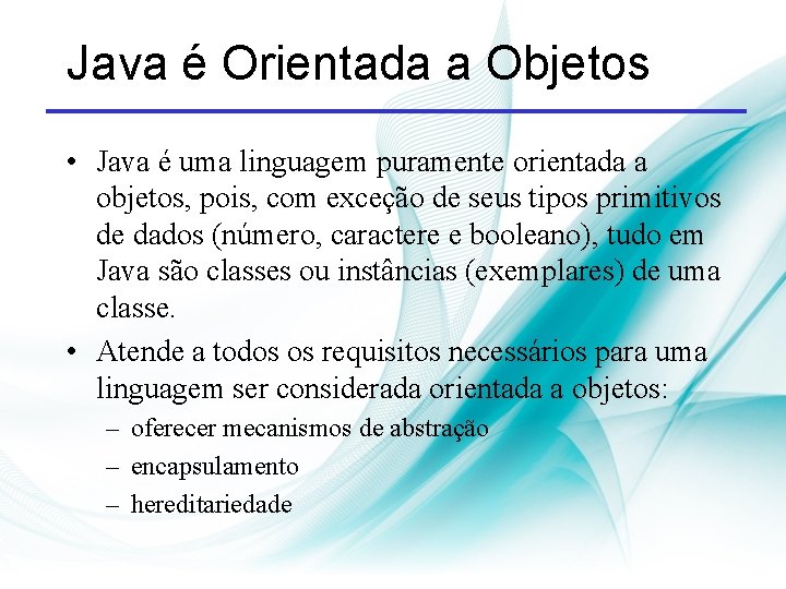 Java é Orientada a Objetos • Java é uma linguagem puramente orientada a objetos,
