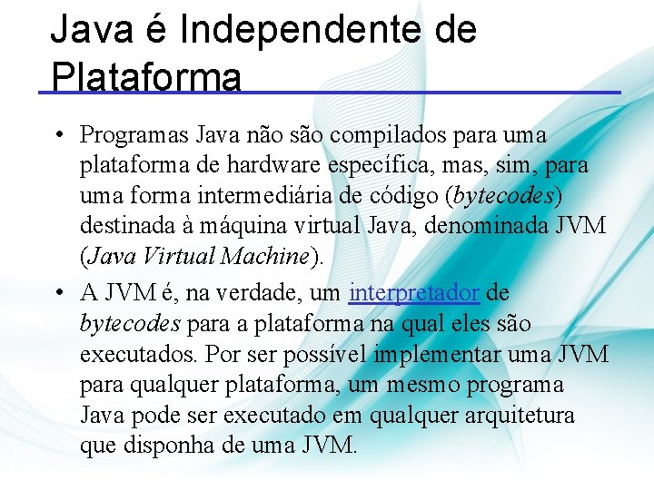 Java é Independente de Plataforma • Programas Java não são compilados para uma plataforma