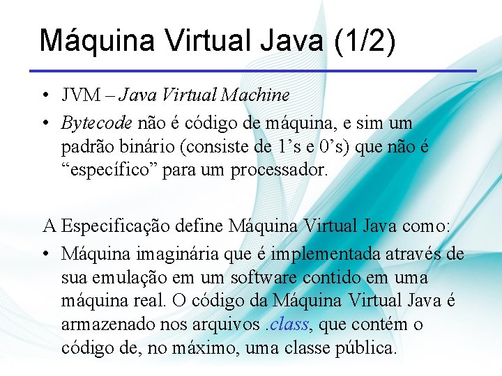 Máquina Virtual Java (1/2) • JVM – Java Virtual Machine • Bytecode não é