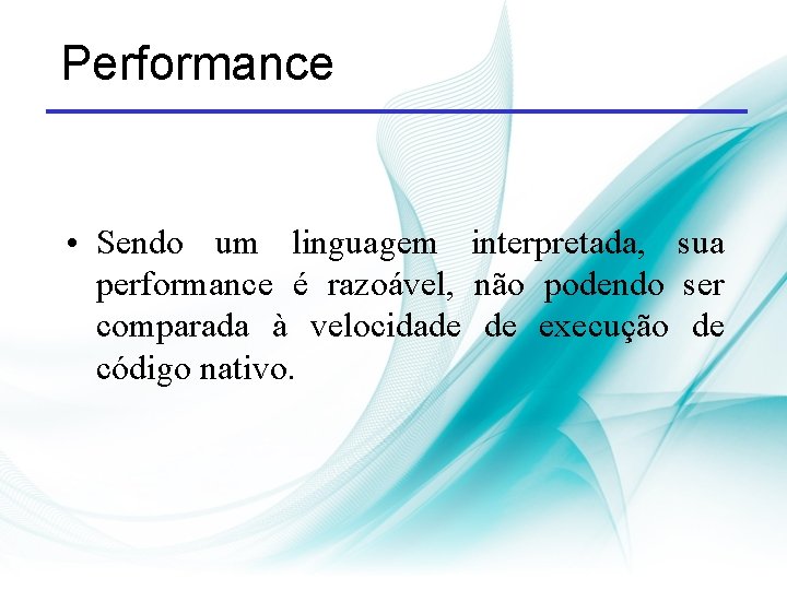 Performance • Sendo um linguagem interpretada, sua performance é razoável, não podendo ser comparada