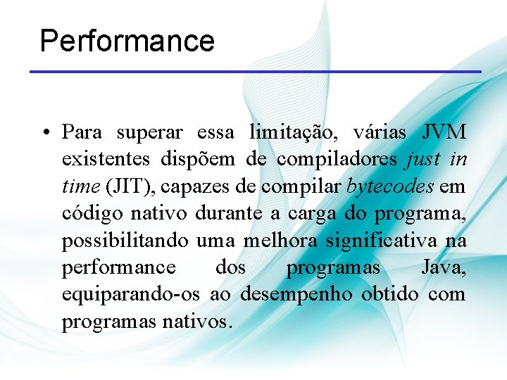 Performance • Para superar essa limitação, várias JVM existentes dispõem de compiladores just in