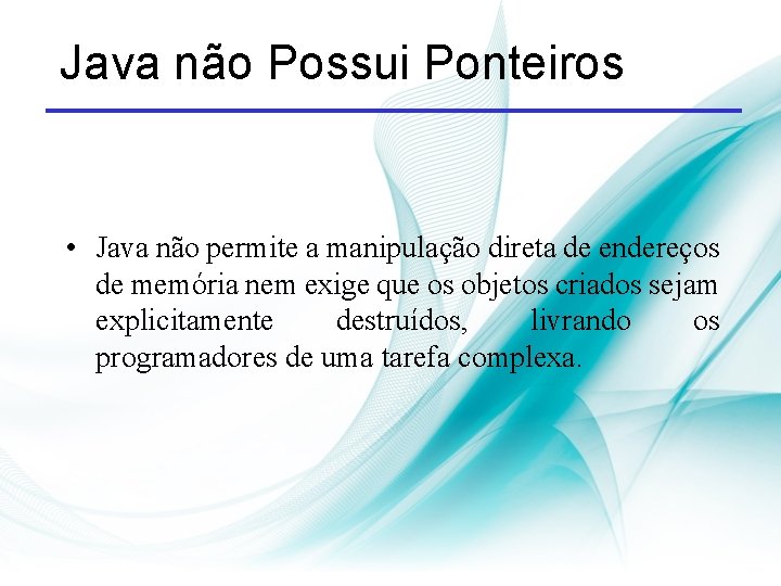 Java não Possui Ponteiros • Java não permite a manipulação direta de endereços de