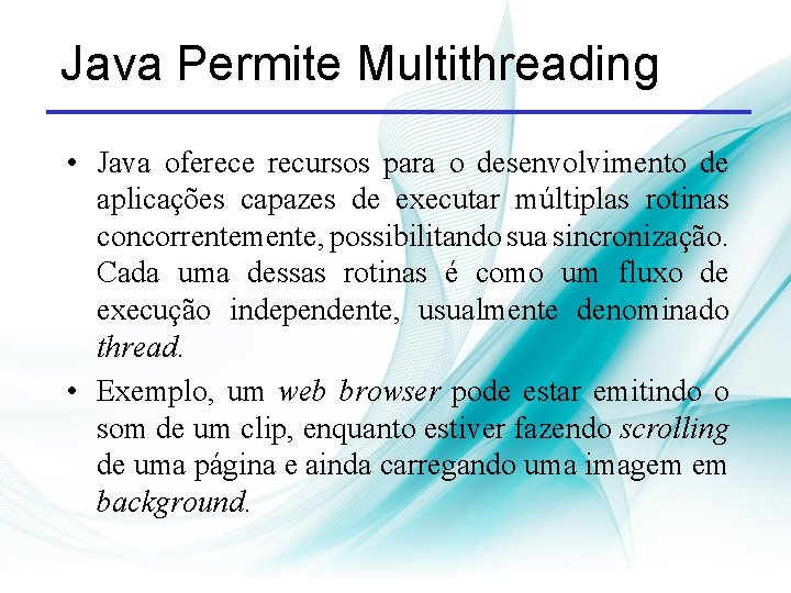 Java Permite Multithreading • Java oferece recursos para o desenvolvimento de aplicações capazes de