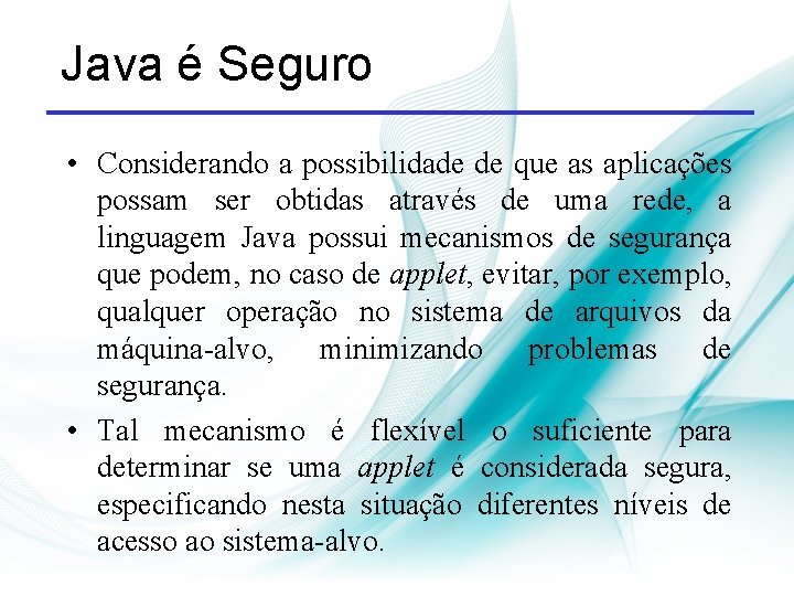 Java é Seguro • Considerando a possibilidade de que as aplicações possam ser obtidas