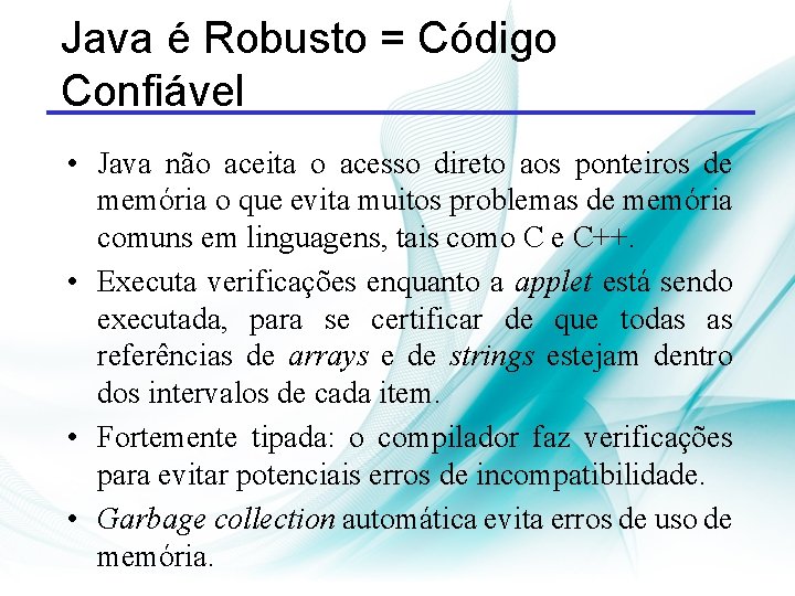 Java é Robusto = Código Confiável • Java não aceita o acesso direto aos