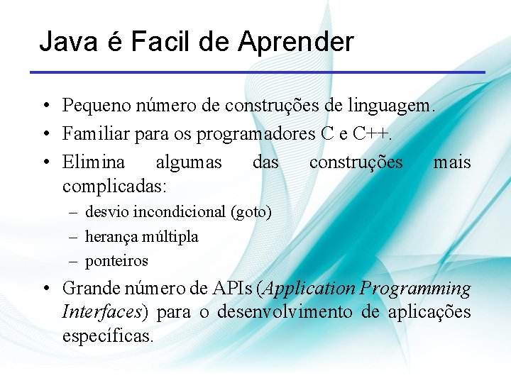 Java é Facil de Aprender • Pequeno número de construções de linguagem. • Familiar