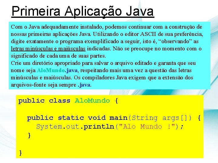 Primeira Aplicação Java Com o Java adequadamente instalado, podemos continuar com a construção de