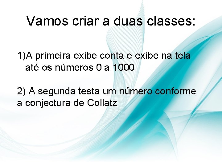 Vamos criar a duas classes: 1)A primeira exibe conta e exibe na tela até