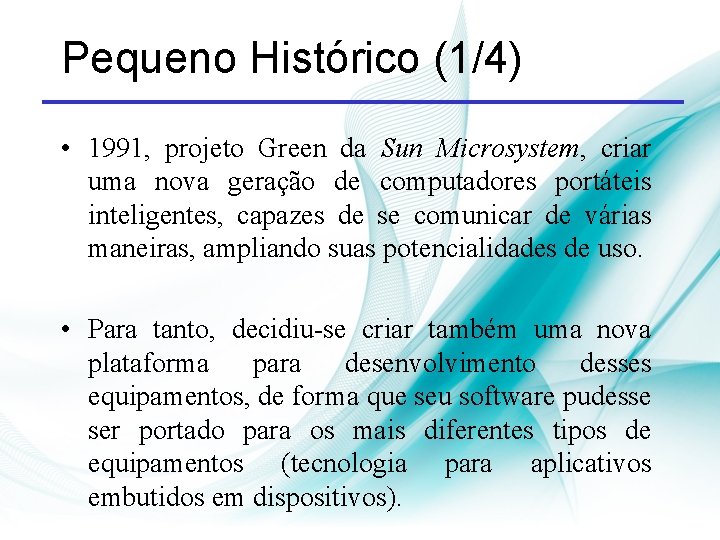 Pequeno Histórico (1/4) • 1991, projeto Green da Sun Microsystem, criar uma nova geração