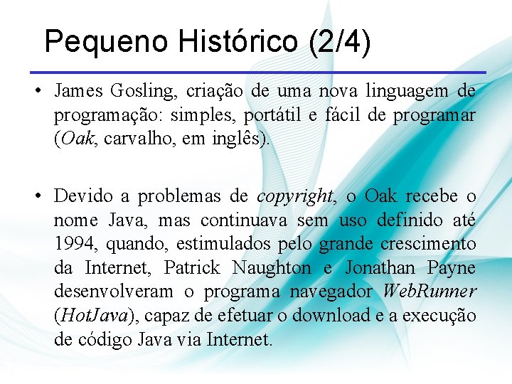 Pequeno Histórico (2/4) • James Gosling, criação de uma nova linguagem de programação: simples,