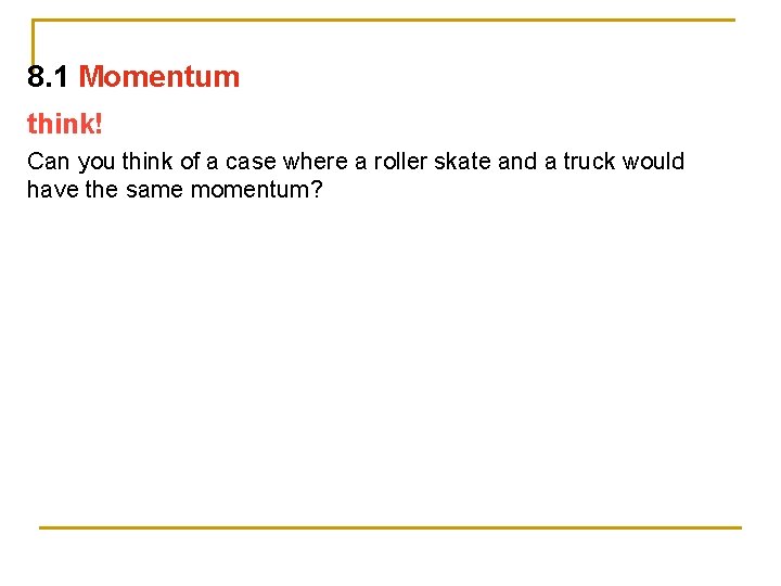 8. 1 Momentum think! Can you think of a case where a roller skate