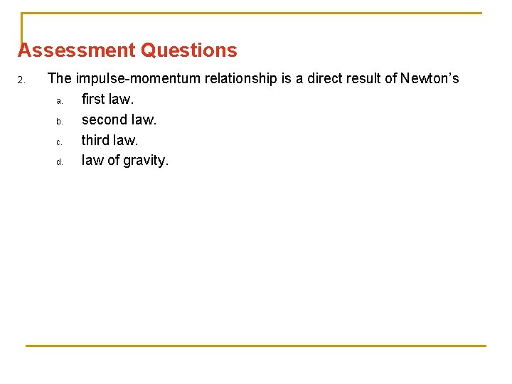 Assessment Questions 2. The impulse-momentum relationship is a direct result of Newton’s a. first