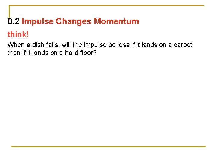 8. 2 Impulse Changes Momentum think! When a dish falls, will the impulse be