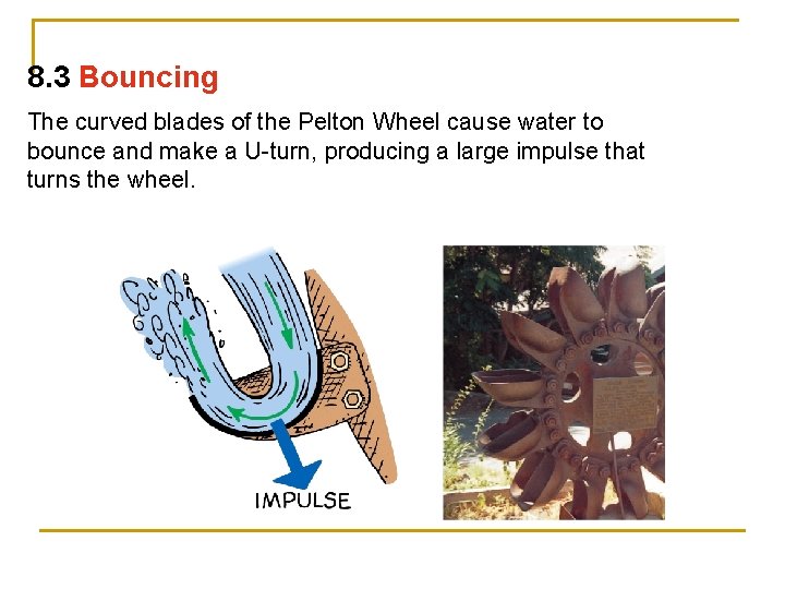 8. 3 Bouncing The curved blades of the Pelton Wheel cause water to bounce
