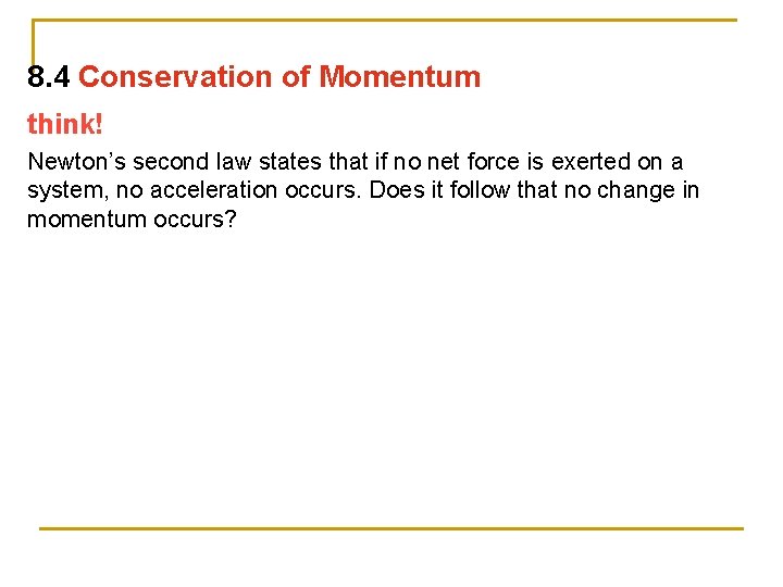 8. 4 Conservation of Momentum think! Newton’s second law states that if no net